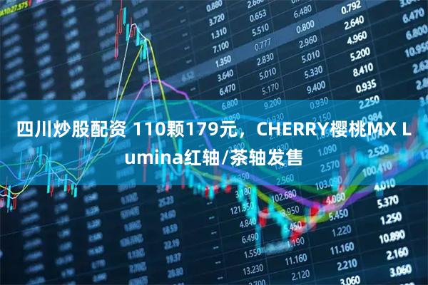 四川炒股配资 110颗179元，CHERRY樱桃MX Lumina红轴/茶轴发售